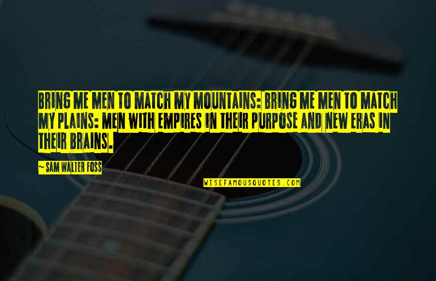 Men's Brains Quotes By Sam Walter Foss: Bring me men to match my mountains: Bring