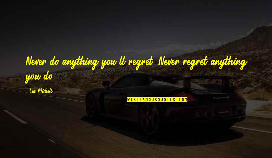 Mens Class Quotes By Lea Mishell: Never do anything you'll regret. Never regret anything