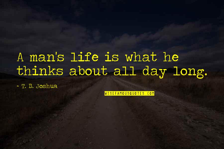 Men's Day Quotes By T. B. Joshua: A man's life is what he thinks about