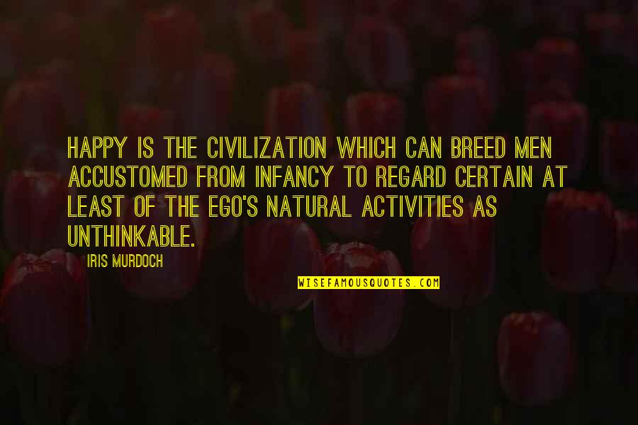 Men's Ego Quotes By Iris Murdoch: Happy is the civilization which can breed men