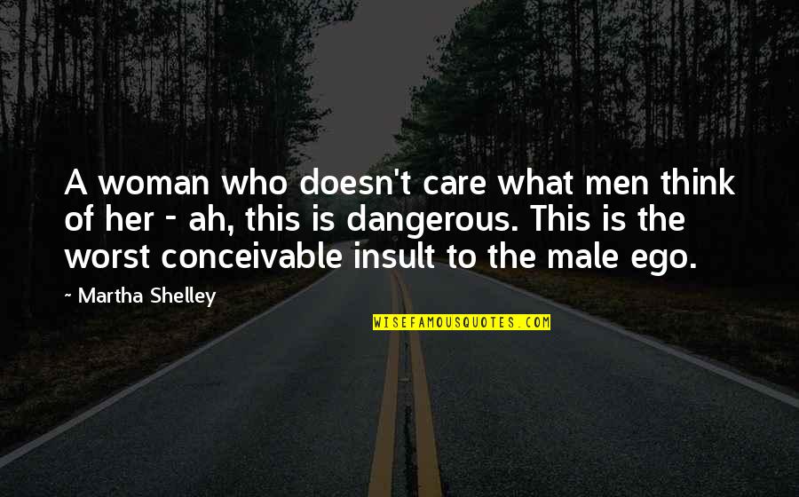 Men's Ego Quotes By Martha Shelley: A woman who doesn't care what men think