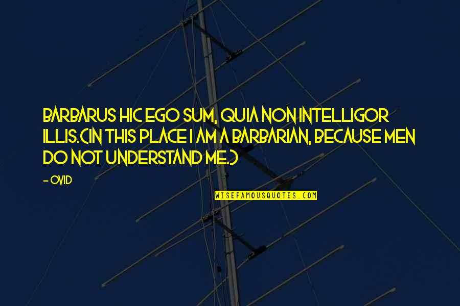 Men's Ego Quotes By Ovid: Barbarus hic ego sum, quia non intelligor illis.(In