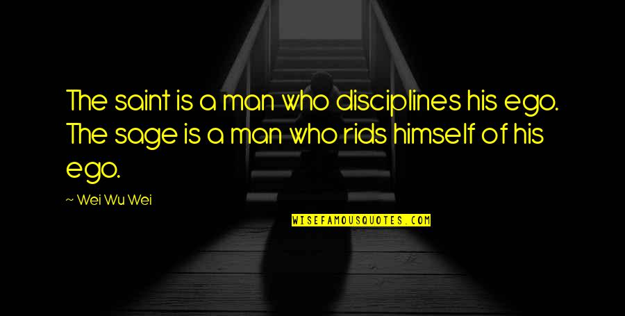 Men's Ego Quotes By Wei Wu Wei: The saint is a man who disciplines his