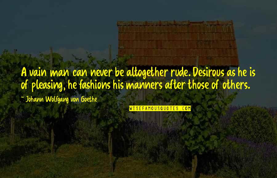 Men's Fashions Quotes By Johann Wolfgang Von Goethe: A vain man can never be altogether rude.