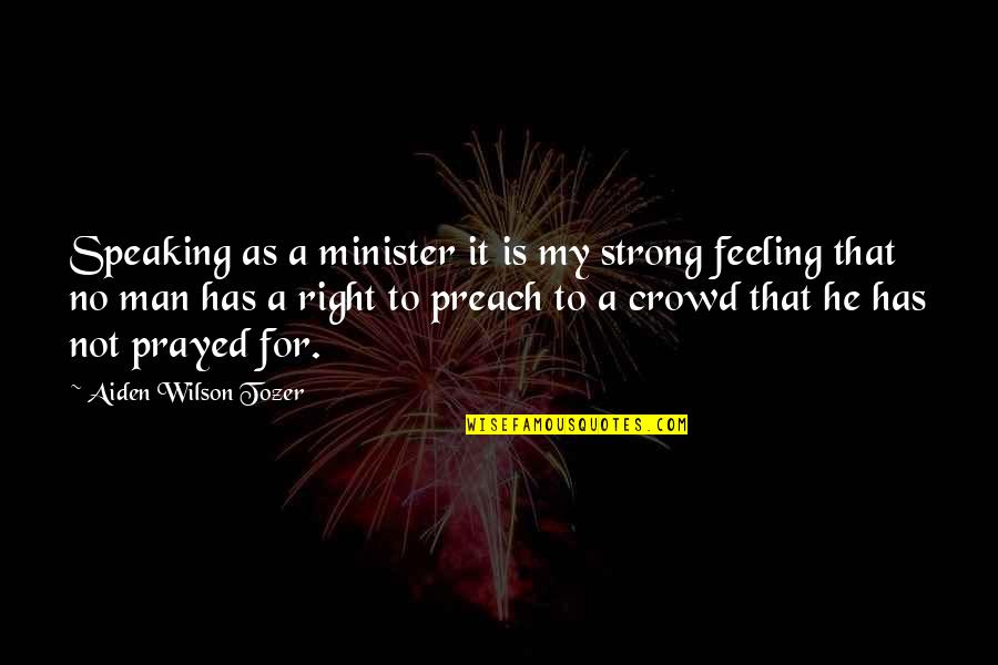 Men's Feelings Quotes By Aiden Wilson Tozer: Speaking as a minister it is my strong
