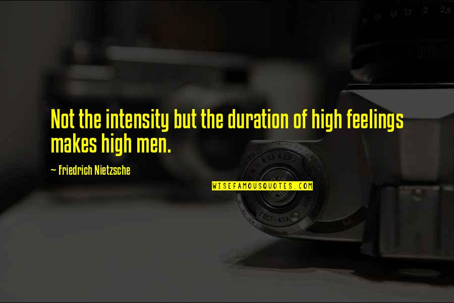 Men's Feelings Quotes By Friedrich Nietzsche: Not the intensity but the duration of high