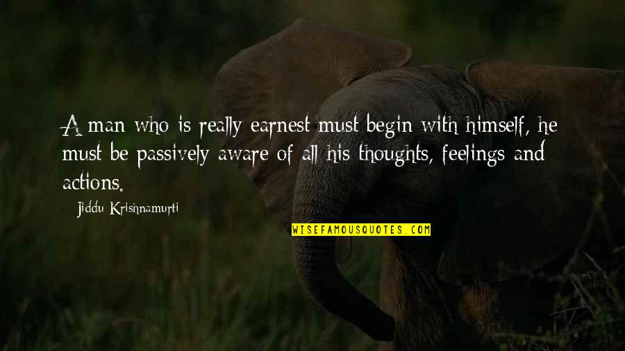 Men's Feelings Quotes By Jiddu Krishnamurti: A man who is really earnest must begin