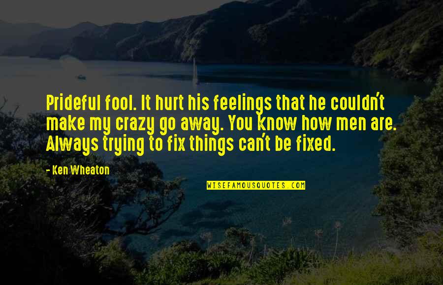 Men's Feelings Quotes By Ken Wheaton: Prideful fool. It hurt his feelings that he