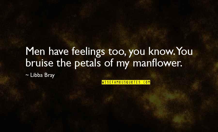 Men's Feelings Quotes By Libba Bray: Men have feelings too, you know. You bruise
