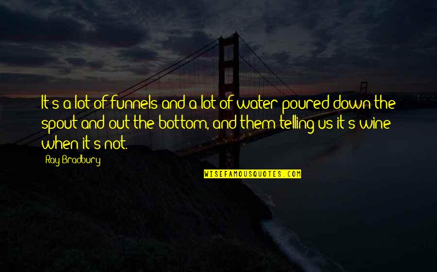 Men's Health Funny Quotes By Ray Bradbury: It's a lot of funnels and a lot