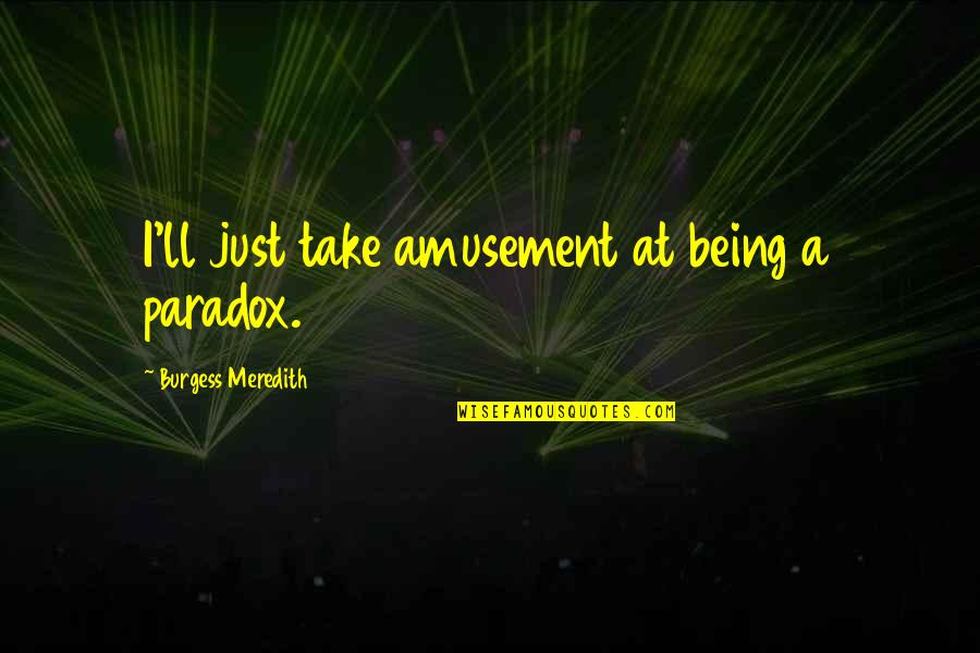 Men's Health Inspirational Quotes By Burgess Meredith: I'll just take amusement at being a paradox.