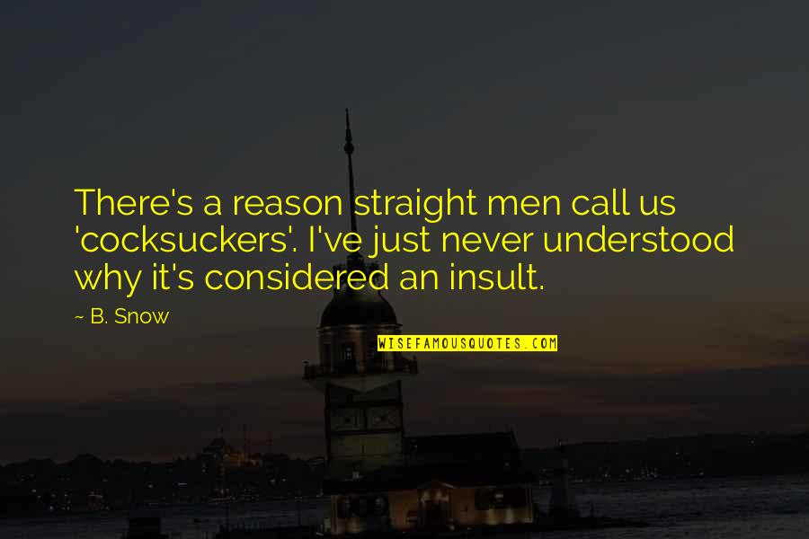 Men's Humor Quotes By B. Snow: There's a reason straight men call us 'cocksuckers'.