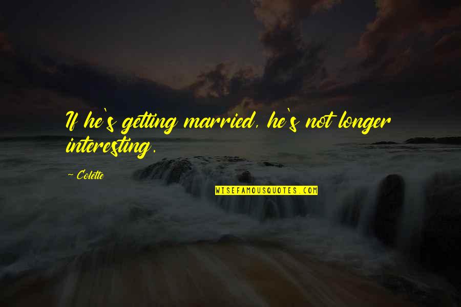 Men's Humor Quotes By Colette: If he's getting married, he's not longer interesting.