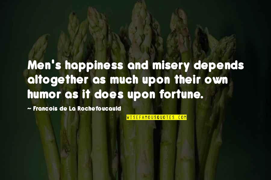 Men's Humor Quotes By Francois De La Rochefoucauld: Men's happiness and misery depends altogether as much