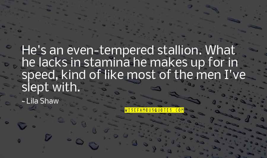 Men's Humor Quotes By Lila Shaw: He's an even-tempered stallion. What he lacks in