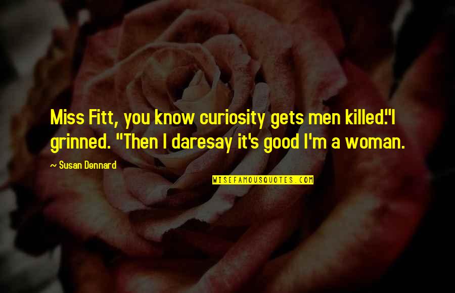 Men's Humor Quotes By Susan Dennard: Miss Fitt, you know curiosity gets men killed."I