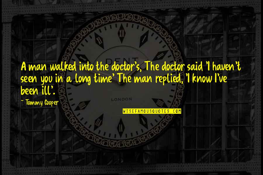 Men's Humor Quotes By Tommy Cooper: A man walked into the doctor's, The doctor