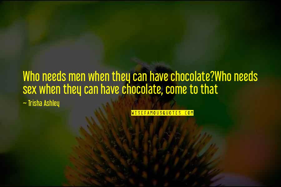 Men's Humor Quotes By Trisha Ashley: Who needs men when they can have chocolate?Who
