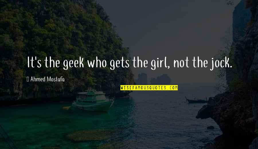 Men's Love Quotes By Ahmed Mostafa: It's the geek who gets the girl, not
