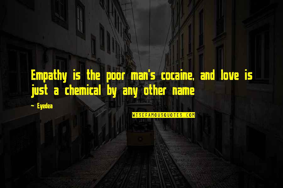 Men's Love Quotes By Eyedea: Empathy is the poor man's cocaine, and love