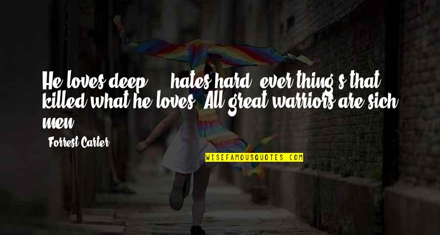 Men's Love Quotes By Forrest Carter: He loves deep ... hates hard, ever'thing's that