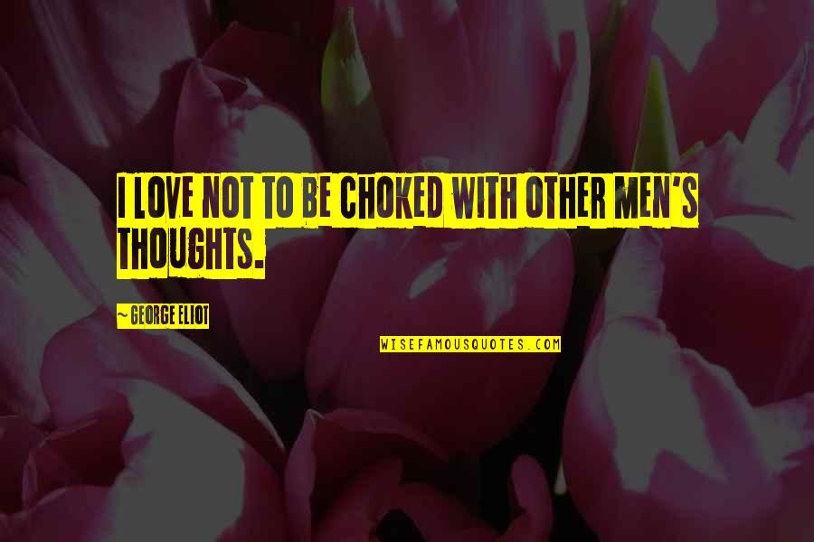 Men's Love Quotes By George Eliot: I love not to be choked with other