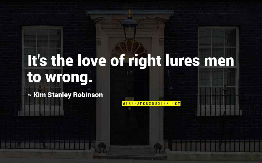 Men's Love Quotes By Kim Stanley Robinson: It's the love of right lures men to