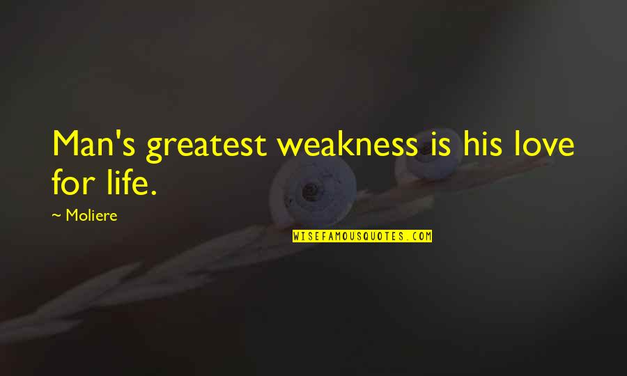 Men's Love Quotes By Moliere: Man's greatest weakness is his love for life.