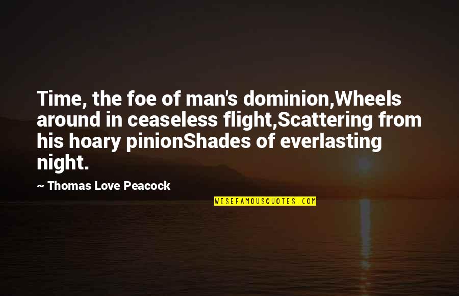 Men's Love Quotes By Thomas Love Peacock: Time, the foe of man's dominion,Wheels around in