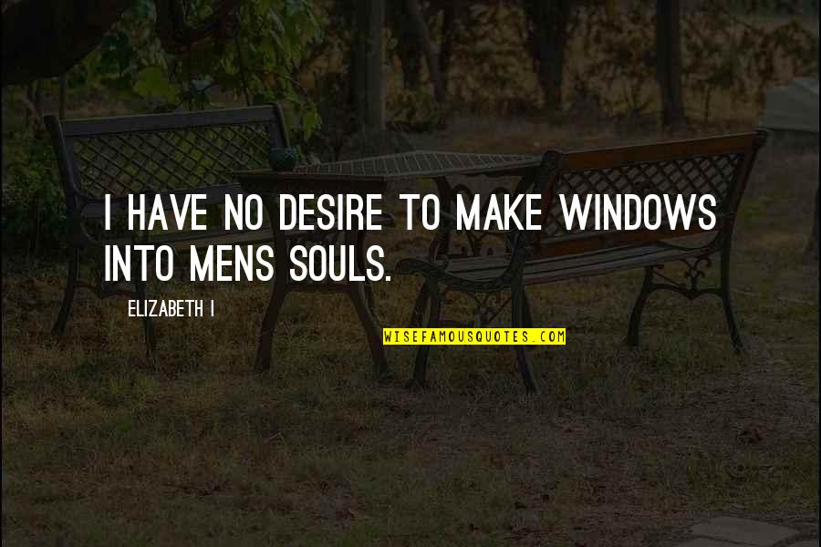 Mens Quotes By Elizabeth I: I have no desire to make windows into