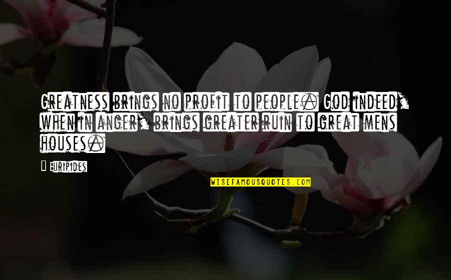 Mens Quotes By Euripides: Greatness brings no profit to people. God indeed,