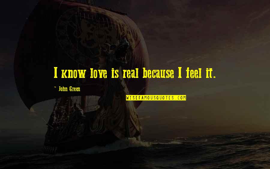 Mens Shoe Quotes By John Green: I know love is real because I feel