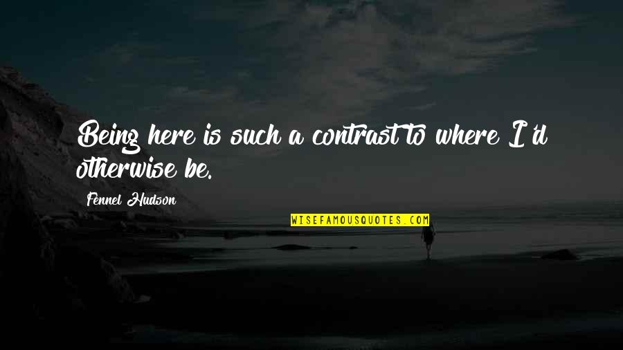Mens Soccer Quotes By Fennel Hudson: Being here is such a contrast to where