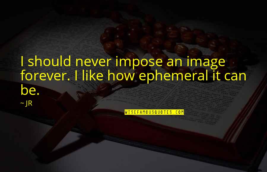 Mensagem De Pascoa Quotes By JR: I should never impose an image forever. I