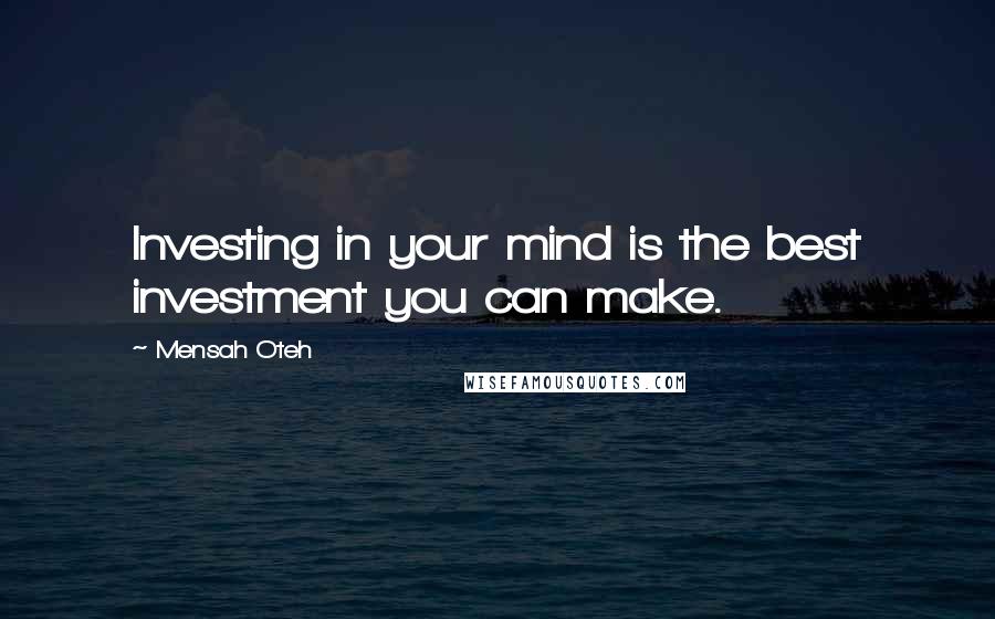 Mensah Oteh quotes: Investing in your mind is the best investment you can make.