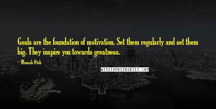 Mensah Oteh quotes: Goals are the foundation of motivation. Set them regularly and set them big. They inspire you towards greatness.
