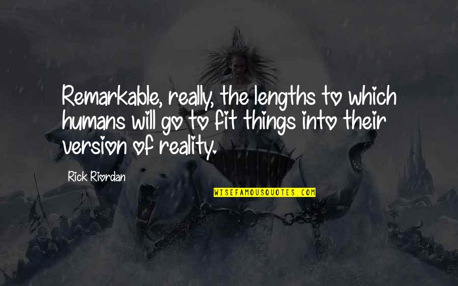 Menschel Design Quotes By Rick Riordan: Remarkable, really, the lengths to which humans will Menschel Design Quotes By Rick Riordan: Remarkable, really, the lengths to which humans will