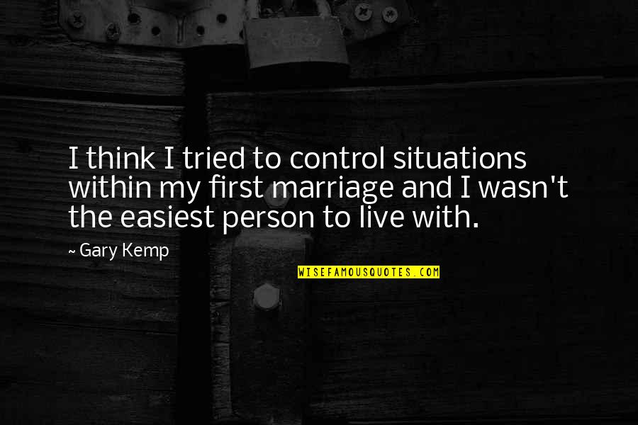 Menschenrechte Beispiele Quotes By Gary Kemp: I think I tried to control situations within