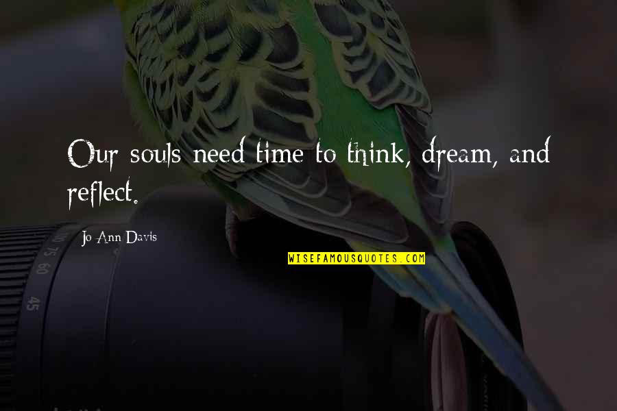 Menschenwerk Quotes By Jo Ann Davis: Our souls need time to think, dream, and
