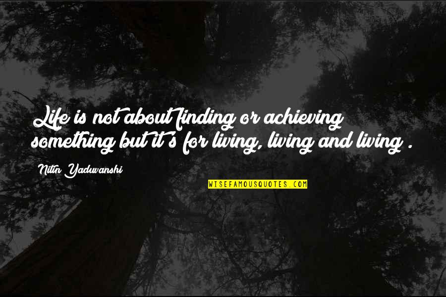 Menschheit Englisch Quotes By Nitin Yaduvanshi: Life is not about finding or achieving something