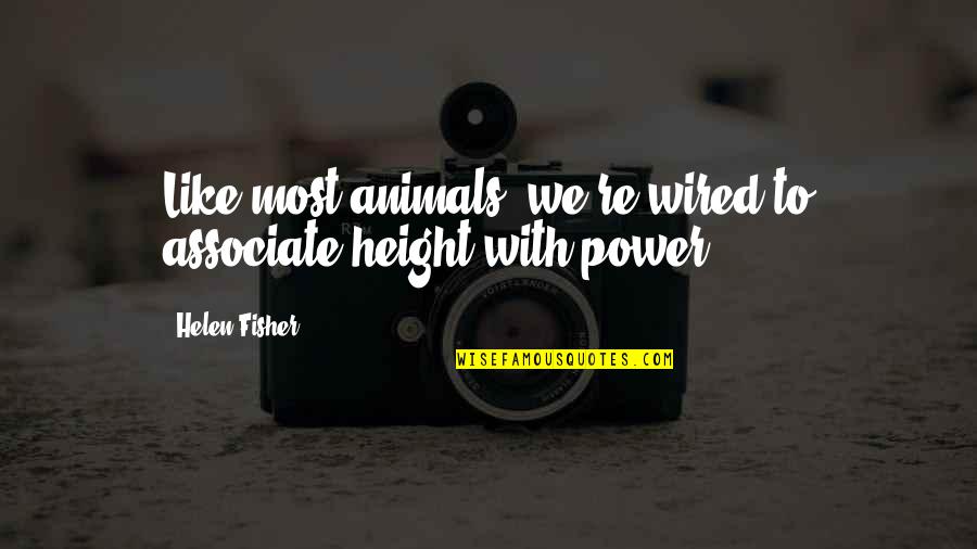 Mensching In Germany Quotes By Helen Fisher: Like most animals, we're wired to associate height