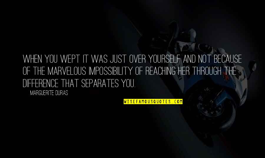Menschliche Eigenschaften Quotes By Marguerite Duras: When you wept it was just over yourself
