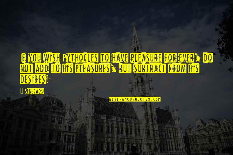 Menschliche K Rper Quotes By Seneca.: If you wish Pythocles to have pleasure for Menschliche K Rper Quotes By Seneca.: If you wish Pythocles to have pleasure for