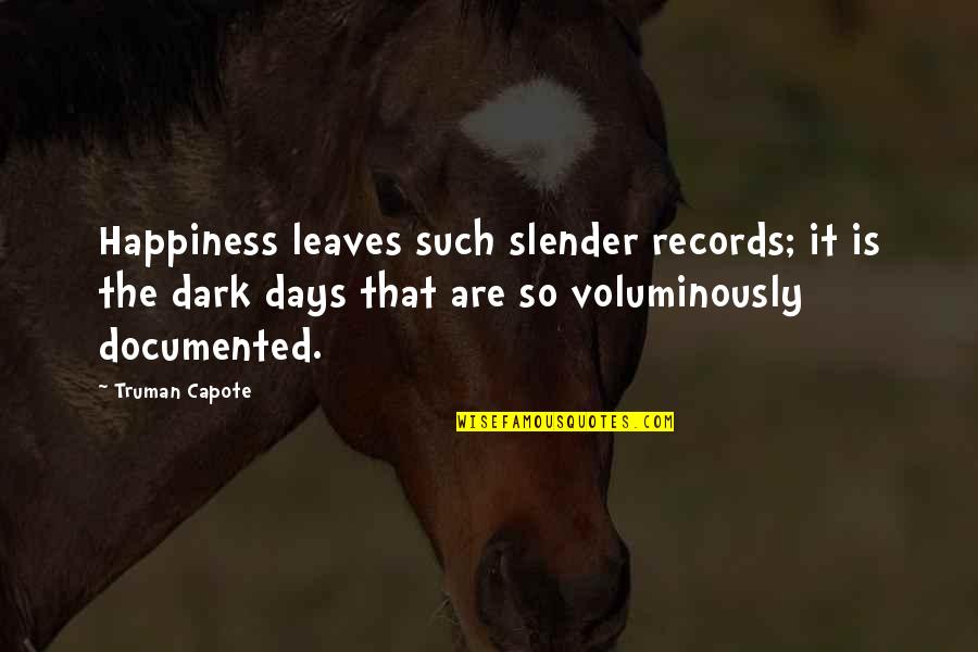 Menselijk Skelet Quotes By Truman Capote: Happiness leaves such slender records; it is the