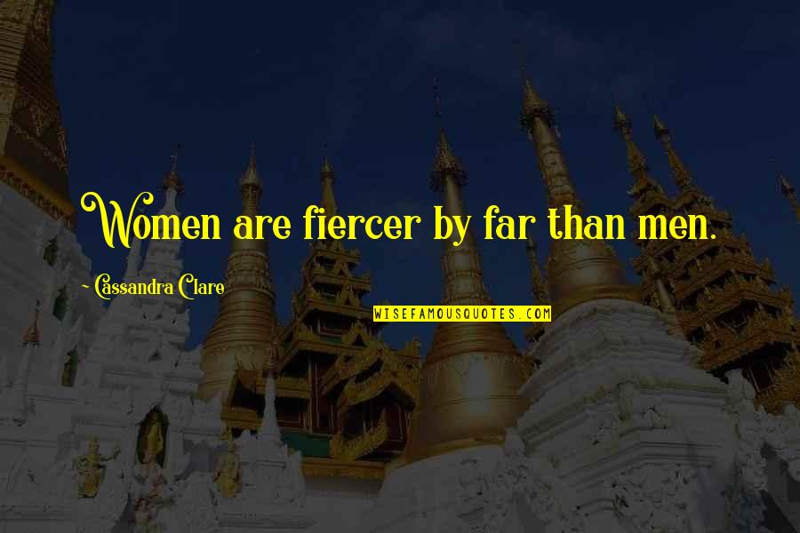 Menselijke Psyche Quotes By Cassandra Clare: Women are fiercer by far than men. Menselijke Psyche Quotes By Cassandra Clare: Women are fiercer by far than men.