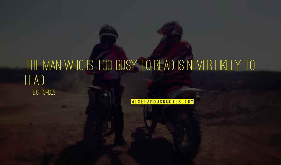 Mensen Quotes By B.C. Forbes: The man who is too busy to read Mensen Quotes By B.C. Forbes: The man who is too busy to read