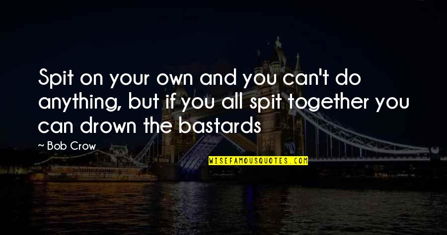 Mensen Vergeten Snel Quotes By Bob Crow: Spit on your own and you can't do