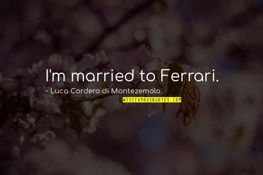 Mensen Vergeten Snel Quotes By Luca Cordero Di Montezemolo: I'm married to Ferrari.