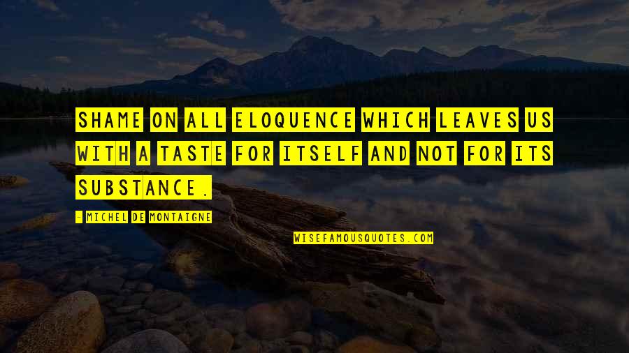 Mensen Verliezen Quotes By Michel De Montaigne: Shame on all eloquence which leaves us with Mensen Verliezen Quotes By Michel De Montaigne: Shame on all eloquence which leaves us with
