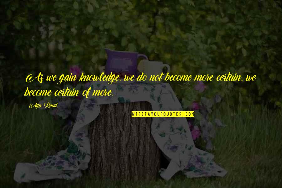 Mensen Waarderen Quotes By Ayn Rand: As we gain knowledge, we do not become